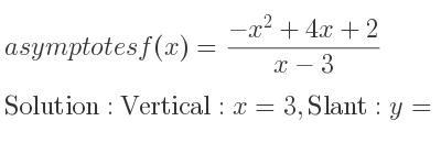 The asymptotes of f(x)=(-x^2+4x+2)/(x-3) is Vertical: x=3,Slant: y=-x+1